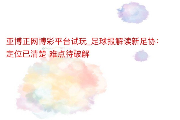 亚博正网博彩平台试玩_足球报解读新足协：定位已清楚 难点待破解